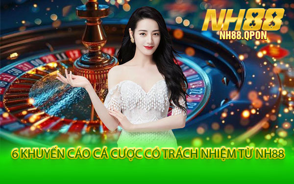 6 Khuyến Cáo Cá Cược Có Trách Nhiệm Từ NH88