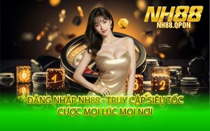 Đăng Nhập NH88 - Truy Cập Siêu Tốc, Cược Mọi Lúc Mọi Nơi