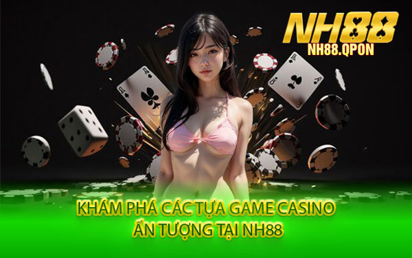 Khám Phá Các Tựa Game Casino Ấn Tượng Tại NH88