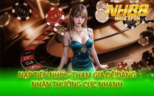 Nạp Tiền NH88 - Tham Gia Dễ Dàng, Nhận Thưởng Cực Nhanh