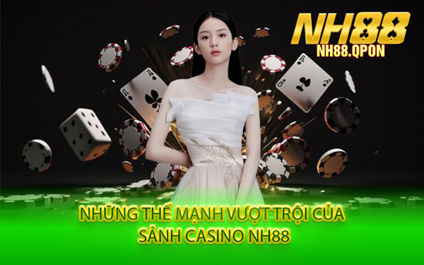 Những Thế Mạnh Vượt Trội Của Sảnh Casino NH88