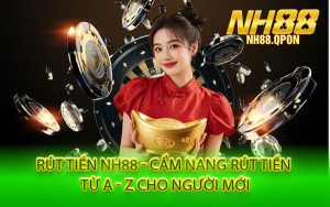 Rút Tiền NH88 - Cẩm Nang Rút Tiền Từ A - Z Cho Người Mới